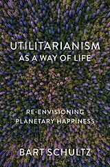 Couverture cartonnée Utilitarianism as a Way of Life de Schultz Bart