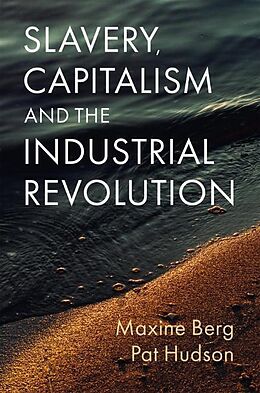 Fester Einband Slavery, Capitalism and the Industrial Revolution von Maxine Berg, Pat Hudson