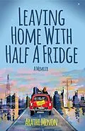E-Book (epub) Leaving Home with Half a Fridge von Arathi Menon