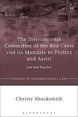 ePUB The International Committee of the Red Cross and its Mandate to Protect and Assist von Christy Shucksmith