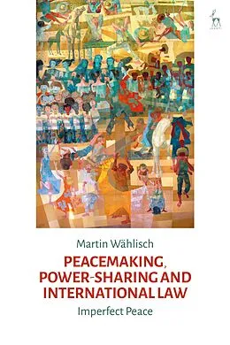 E-Book (pdf) Peacemaking, Power-sharing and International Law von Martin Wählisch