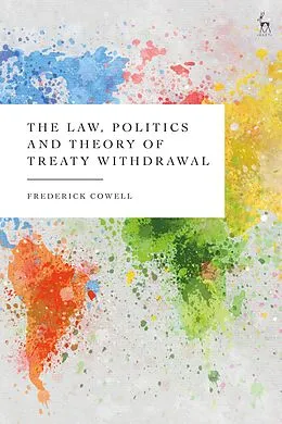 E-Book (epub) The Law, Politics and Theory of Treaty Withdrawal von Frederick Cowell