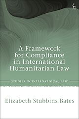 Livre Relié A Framework for Compliance in International Humanitarian Law de Elizabeth Stubbins Bates