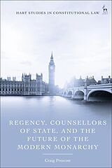 Livre Relié Regency, Counsellors of State, and the Future of the Modern Monarchy de Craig Prescott