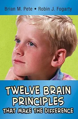 E-Book (epub) Twelve Brain Principles That Make the Difference von Brian M. Pete, Robin J. Fogarty