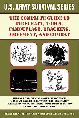 E-Book (epub) The Complete U.S. Army Survival Guide to Firecraft, Tools, Camouflage, Tracking, Movement, and Combat von Jay McCullough