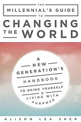 E-Book (epub) The Millennial's Guide to Changing the World von Alison Lea Sher, Alison Lea Sher, Alison Lea Sher