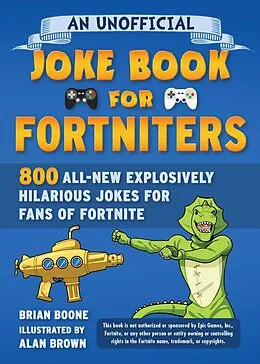 E-Book (epub) An Unofficial Joke Book for Fortniters: 800 All-New Explosively Hilarious Jokes for Fans of Fortnite von Brian Boone