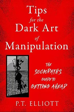 E-Book (epub) Tips for the Dark Art of Manipulation von P. T. Elliott
