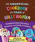 E-Book (epub) An Unofficial Cookbook for Fans of Willy Wonka von Dahlia Clearwater