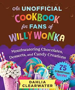 E-Book (epub) An Unofficial Cookbook for Fans of Willy Wonka von Dahlia Clearwater