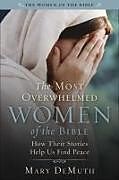 Kartonierter Einband The Most Overwhelmed Women of the Bible von Mary E Demuth
