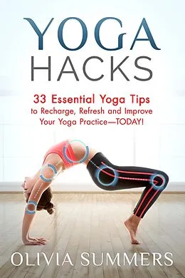 E-Book (epub) Yoga Hacks: 33 Essential Yoga Tips to Recharge, Refresh and Improve Your Yoga Practice-TODAY! (Yoga Mastery Series) von Olivia Summers