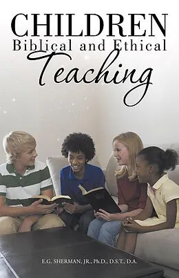 E-Book (epub) Children: Biblical and Ethical Teaching. von E. G. Sherman Jr. Ph. D. D. S. T. D. A.