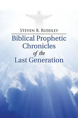 E-Book (epub) Biblical Prophetic Chronicles of the Last Generation von Steven B. Riddley