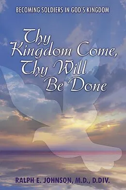 E-Book (epub) Thy Kingdom Come, Thy Will Be Done von Ralph E. Johnson M. D. D. Div.