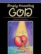 Kartonierter Einband Simply Knowing God: A Heart's Journey von Janet Darnell
