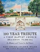 Kartonierter Einband 100 Year Tribute to First Baptist Church Brandon, Florida von Rear Admiral Joseph H. Miller