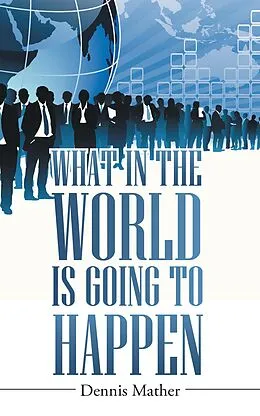 E-Book (epub) What in the World Is Going to Happen von Dennis Mather