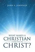 ePUB What Makes a Christian a Disciple of Christ? von John S. Johnson