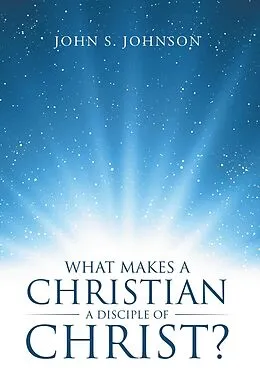 ePUB What Makes a Christian a Disciple of Christ? von John S. Johnson