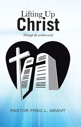 E-Book (epub) Lifting up Christ von Pastor Fred L. Grant