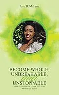 E-Book (epub) Become Whole, Unbreakable, and Unstoppable von Ann B. Makena