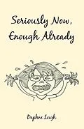 E-Book (epub) Seriously Now, Enough Already von Daphne Leigh