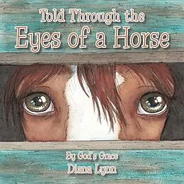 E-Book (epub) Told Through the Eyes of a Horse von Diana Lynn