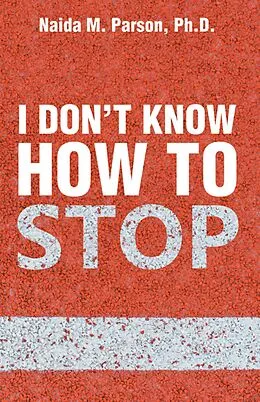 E-Book (epub) I Don'T Know How to Stop von Naida M. Parson Ph. D.