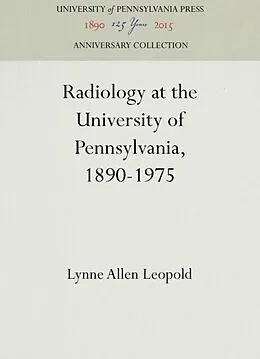 E-Book (pdf) Radiology at the University of Pennsylvania, 1890-1975 von Lynne Allen Leopold