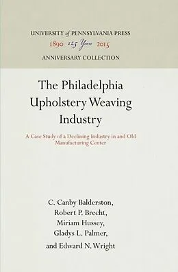 E-Book (pdf) Philadelphia Upholstery Weaving Industry von C. Canby Balderston, Robert P. Brecht, Miriam Hussey