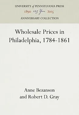 E-Book (pdf) Wholesale Prices in Philadelphia, 1784-1861 von Anne Bezanson, Robert D. Gray