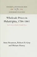 E-Book (pdf) Wholesale Prices in Philadelphia, 1784-1861 von Anne Bezanson, Robert D. Gray, Miriam Hussey