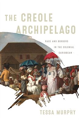 Couverture cartonnée The Creole Archipelago: Race and Borders in the Colonial Caribbean de Tessa Murphy