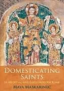 Livre Relié Domesticating Saints in Medieval and Early Modern Rome de Maya Maskarinec