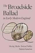 Couverture cartonnée The Broadside Ballad in Early Modern England de Patricia Fumerton