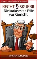 E-Book (epub) Recht skurril - Die kuriosesten Fälle vor Gericht (Knallhart nachgefragt, #4) von Walter Schlegel