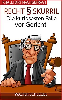 E-Book (epub) Recht skurril - Die kuriosesten Fälle vor Gericht (Knallhart nachgefragt, #4) von Walter Schlegel