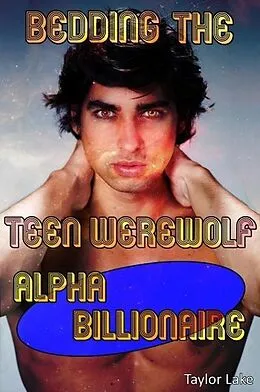 E-Book (epub) Bedding The Teen Werewolf Alpha Billionaire (Piper's Pack, #3) von Taylor Lake