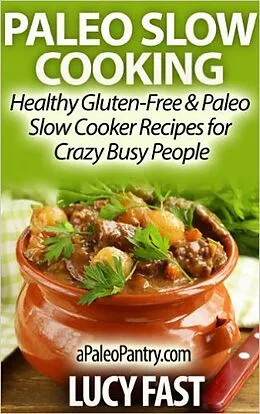 E-Book (epub) Paleo Slow Cooking - Healthy Gluten Free & Paleo Slow Cooker Recipes for Crazy Busy People (Paleo Diet Solution Series) von Lucy Fast
