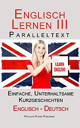 E-Book (epub) Englisch Lernen III - Paralleltext - Einfache, unterhaltsame Geschichten (Deutsch - Englisch) von Polyglot Planet Publishing