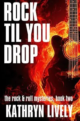 E-Book (epub) Rock Til You Drop (The Rock and Roll Mysteries, #2) von Kathryn Lively