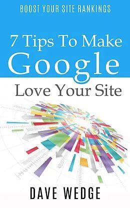 E-Book (epub) 7 Tips To Make Google Love Your Site von Dave Wedge