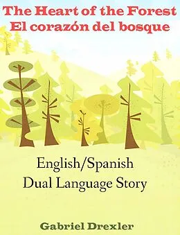 E-Book (epub) The Heart of the Forest/ El corazón del bosque (An English/Spanish Dual Language Story) von Gabriel Drexler