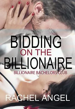 E-Book (epub) Bidding on the Billionaire (Bad Boy Billionaire Bachelors Club) von Rachel Angel