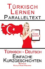 E-Book (epub) Türkisch Lernen - Paralleltext - Einfache Kurzgeschichten (Türkisch - Deutsch) Bilingual - Doppeltext (Türkisch Lernen mit Paralleltext, #1) von Polyglot Planet Publishing