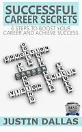E-Book (epub) Successful Career Secrets: 6 Steps to Boost Your Carer and Achieve Success von Justin Dallas