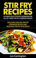 E-Book (epub) Stir Fry Recipes: Ultimate Easy Stir Fry Cookbook for All of your Stir Fry Cooking Needs! Including Healthy Stir Fry Cookbook recipes and Delicious Stir Fry Vegetables von Les Carrington