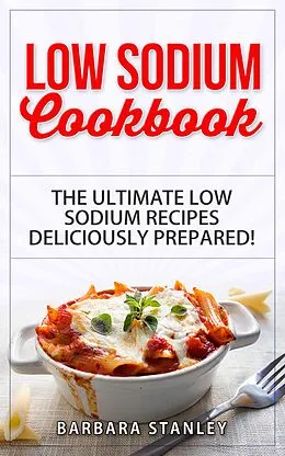 E-Book (epub) Low Sodium Cookbook: The Ultimate Low Sodium Recipes! Low Salt Cookbook deliciously prepared for all of you Low sodium Diet needs. Low Sodium Meals for breakfast, lunch & dinner (Low salt recipes, low salt diet) von Barbara Stanley